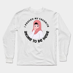 I Paused My Anime To Be Here Long Sleeve T-Shirt